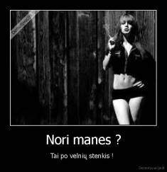 Nori manes ? - Tai po velnių stenkis ! 