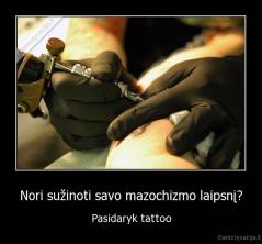 Nori sužinoti savo mazochizmo laipsnį? - Pasidaryk tattoo