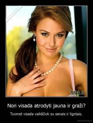 Nori visada atrodyti jauna ir graži? - Tuomet visada vaikščiok su senais ir ligotais.