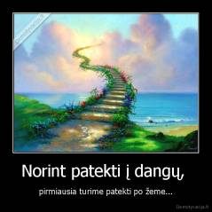 Norint patekti į dangų,  - pirmiausia turime patekti po žeme...