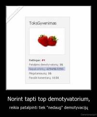 Norint tapti top demotyvatorium, - reikia patalpinti tiek "nedaug" demotyvacijų