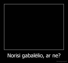 Norisi gabalėlio, ar ne? - 