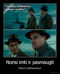 Norisi imti ir pasmaugti - Visus to paklaususius!