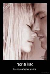 Norisi kad - Ši akimirka testusi amžinai