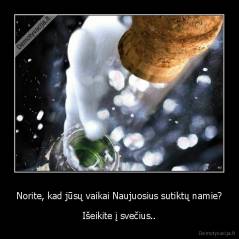 Norite, kad jūsų vaikai Naujuosius sutiktų namie? - Išeikite į svečius..