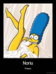 Noriu - Prasau