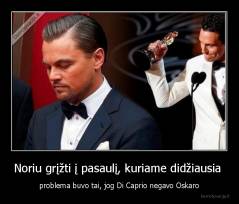 Noriu grįžti į pasaulį, kuriame didžiausia  - problema buvo tai, jog Di Caprio negavo Oskaro