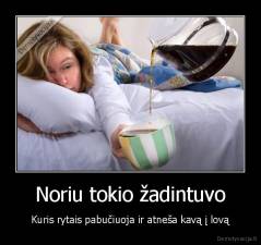 Noriu tokio žadintuvo - Kuris rytais pabučiuoja ir atneša kavą į lovą