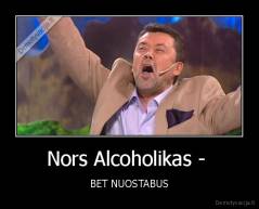 Nors Alcoholikas -  - BET NUOSTABUS