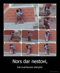 Nors dar nestovi, - bet svarbiausia stengtis!