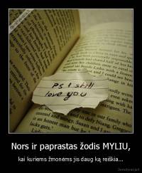 Nors ir paprastas žodis MYLIU, - kai kuriems žmonėms jis daug ką reiškia...