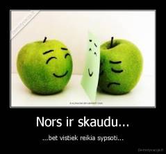 Nors ir skaudu... - ...bet vistiek reikia sypsoti...