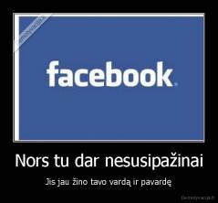 Nors tu dar nesusipažinai - Jis jau žino tavo vardą ir pavardę
