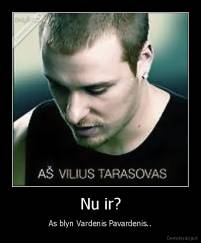 Nu ir? - As blyn Vardenis Pavardenis..