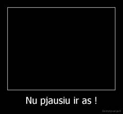 Nu pjausiu ir as ! - 