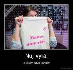 Nu, vyrai - Laukiam savo kanalo!