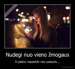 Nudegi nuo vieno žmogaus - O paskui nepasitiki visu pasauliu...