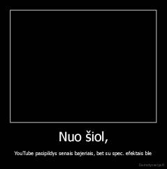 Nuo šiol, - YouTube pasipildys senais bajeriais, bet su spec. efektais ble