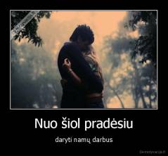 Nuo šiol pradėsiu - daryti namų darbus