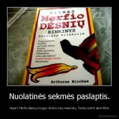 Nuolatinės sekmės paslaptis. - Nupirk Merfio dėsnių knygą ir tikėkis visų nesėkmių. Turėtų nutikti atvirkščiai