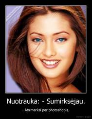 Nuotrauka: - Sumirksėjau. - - Atsimerksi per photoshop'ą.