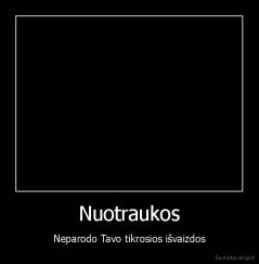 Nuotraukos - Neparodo Tavo tikrosios išvaizdos