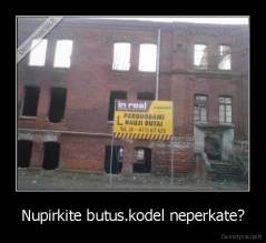 Nupirkite butus.kodel neperkate? - 