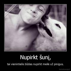 Nupirkt šunį, - tai vienintielis būdas nupirkt meilė už pinigus.