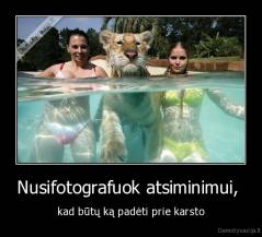 Nusifotografuok atsiminimui,  - kad būtų ką padėti prie karsto