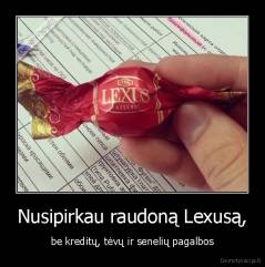 Nusipirkau raudoną Lexusą, - be kreditų, tėvų ir senelių pagalbos