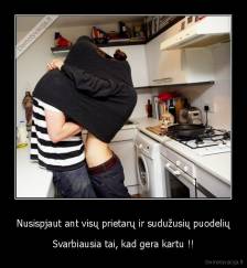 Nusispjaut ant visų prietarų ir sudužusių puodelių - Svarbiausia tai, kad gera kartu !!