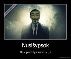 Nusišypsok - Būsi pavizdys visiems! ;)