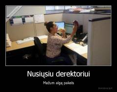 Nusiųsiu derektoriui - Mažum algą pakels