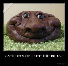 Nustokit kelt sudus! Durniai kelkit menus!!! - !