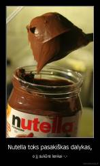 Nutella toks pasakiškas dalykas, - o jį sukūrė lenkai -.-