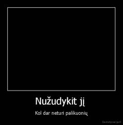 Nužudykit jį  - Kol dar neturi palikuonių