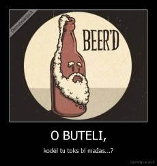 O BUTELI, - kodėl tu toks bl mažas...?