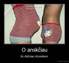 O anskčiau - Jis dažniau stovedavo 