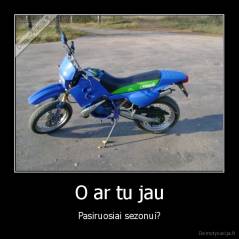 O ar tu jau - Pasiruosiai sezonui?