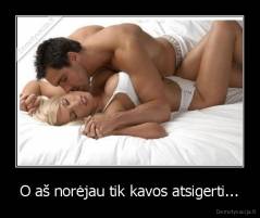 O aš norėjau tik kavos atsigerti... - 