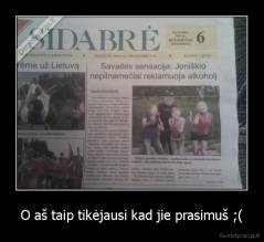 O aš taip tikėjausi kad jie prasimuš ;( - 