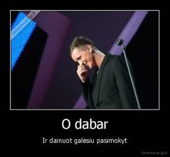 O dabar - Ir dainuot galėsiu pasimokyt