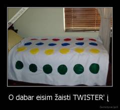 O dabar eisim žaisti TWISTER' į  - 