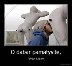 O dabar pamatysite, - Eifelio bokštą