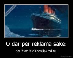 O dar per reklama sakė: - Kad šitam laivui nereikia red'bull