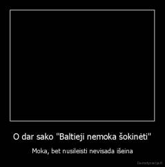 O dar sako "Baltieji nemoka šokinėti" - Moka, bet nusileisti nevisada išeina