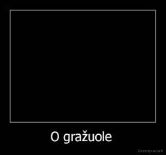 O gražuole  - 