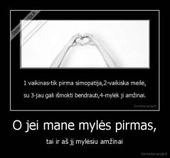 O jei mane mylės pirmas, - tai ir aš jį mylėsiu amžinai