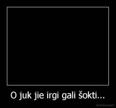 O juk jie irgi gali šokti... - 