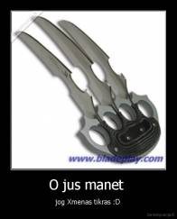 O jus manet  - jog Xmenas tikras :D